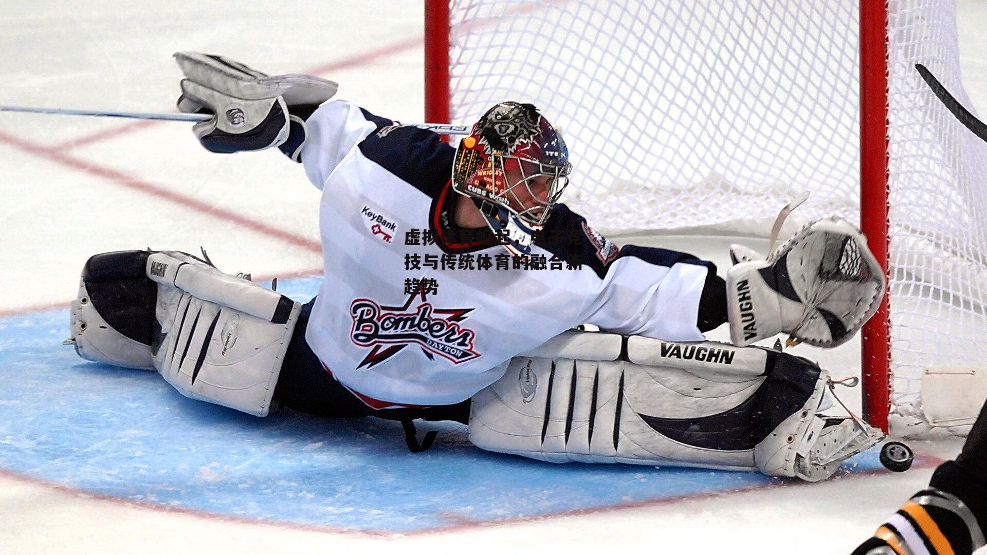 虚拟体育崛起,电子竞技与传统体育的融合新趋势